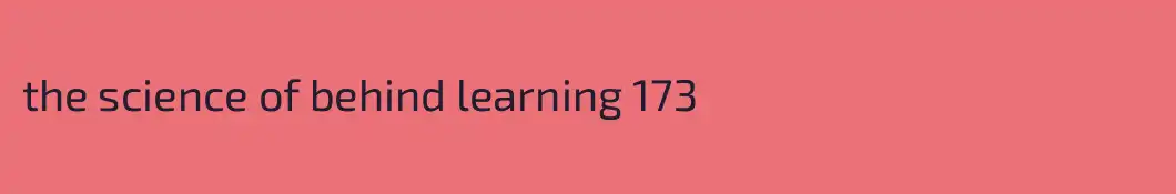 the science of behind learning 173